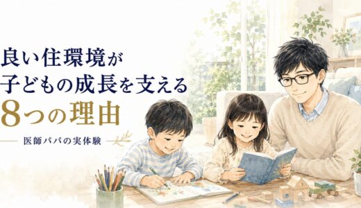 【医師パパの実体験】良い住環境が子どもの成長を支える8つの理由