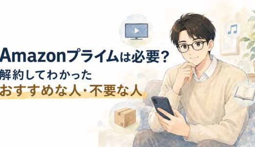 【2026年版】Amazonプライムは必要？解約してわかったおすすめな人・不要な人
