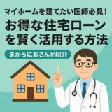 子育て世代の医師必見！住宅ローンで後悔しないために「モゲチェック」を賢く活用する方法