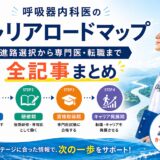 【呼吸器内科医のキャリアロードマップ】進路選択から専門医・転職まで全記事まとめ